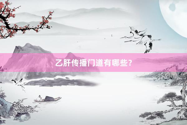 乙肝传播门道有哪些？